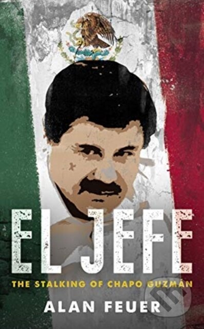 El Jefe (The Stalking of Chapo Guzman) - Alan Feuer - kniha z kategorie Humanitní a společenské vědy