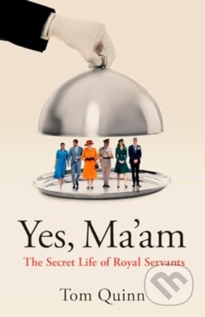 Yes, Ma'am (The Secret Life of Royal Servants) - Tom Quinn - kniha z kategorie Historie