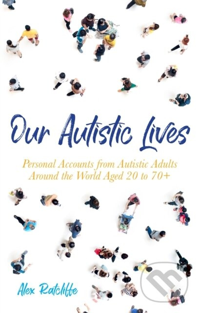 Our Autistic Lives (Personal Accounts from Autistic Adults Around the World Aged 20 to 70+) - kniha z kategorie Humanitní a společenské vědy