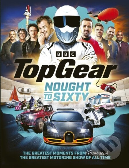 Top Gear Nought to Sixty (The Best Moments From (Probably) The Greatest Motoring Show In The World…) - kniha z kategorie Automobily a doprava