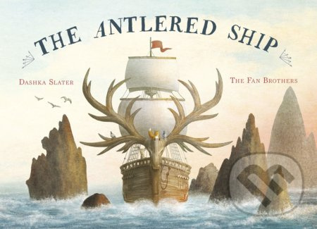 The Antlered Ship - Dashka Slater, Eric Fan (ilustrácie), Terry Fan (ilustrácie) - kniha z kategorie Beletrie pro děti
