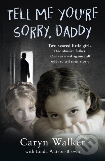 Tell Me You're Sorry, Daddy - Two Scared Little Girls. One Abusive Father. One Survived Against All Odds to Tell Their Story - kniha z kategorie…