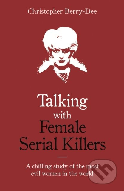 Talking with Female Serial Killers - A chilling study of the most evil women in the world - kniha z kategorie Humanitní a společenské vědy