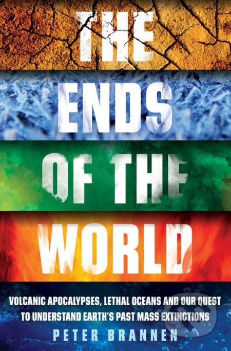 The Ends of the World (Volcanic Apocalypses, Lethal Oceans and Our Quest to Understand Earth’s Past Mass Extinctions) - kniha z kategorie Přírodní…