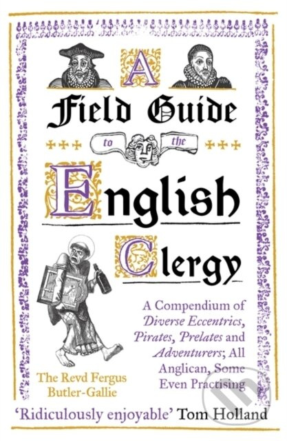 A Field Guide to the English Clergy (A Compendium of Diverse Eccentrics, Pirates, Prelates and Adventurers; All Anglican, Some Even Practising) -…
