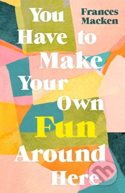 You Have to Make Your Own Fun Around Here - Frances Macken - kniha z kategorie Beletrie