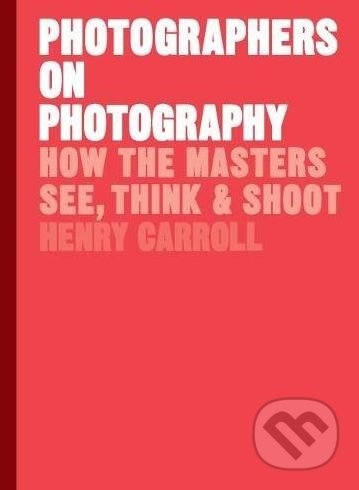 Photographers on Photography (How the Masters See, Think and Shoot) - kniha z kategorie Fotografie