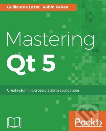 Mastering Qt 5 (Create stunning cross-platform applications) - kniha z kategorie Počítače a internet