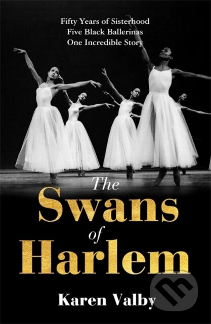 The Swans of Harlem (Fifty Years Of Sisterhood, Five Black Ballerinas, One Incredible Story) - kniha z kategorie Životopisy