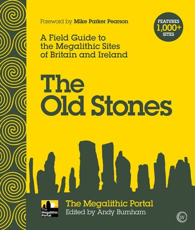 Old Stones, A Field Guide to the Megalithic Sites of Britain and Ireland Watkins Media Limited