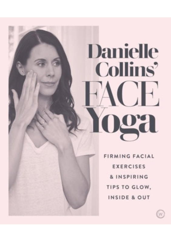 Danielle Collins' Face Yoga, Firming facial exercises a inspiring tips to glow, inside and out Watkins Media
