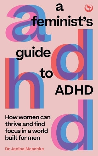 Feminists Guide to ADHD, How women can thrive and find focus in a world built for men Watkins Media Limited