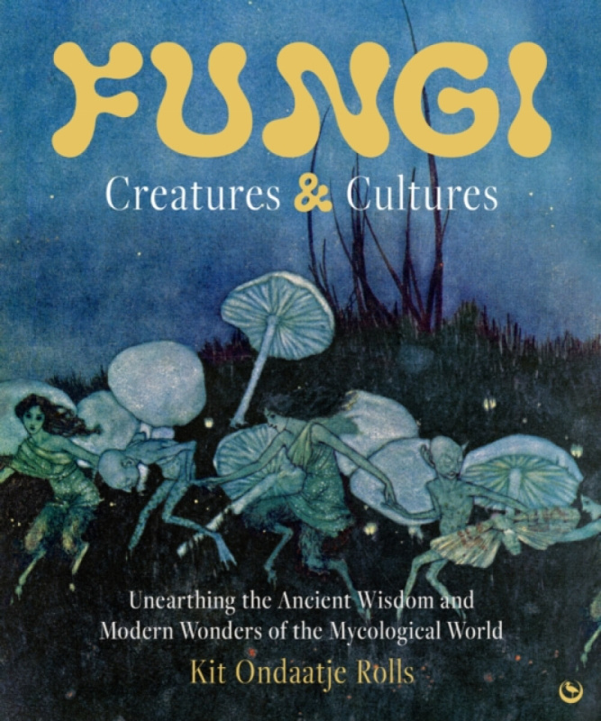Watkins Media Limited Fungi: Creatures & Cultures - Rolls, Kit Ondaatje