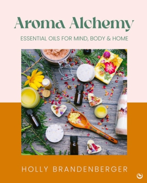 Aroma Alchemy, Essential OilsÂ for Mind, Body and Home Watkins Media Limited