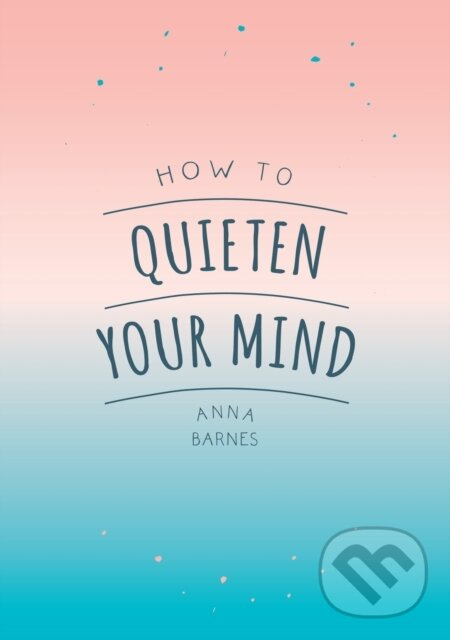 How to Quieten Your Mind (Tips, Quotes and Activities to Help You Find Calm) - kniha z kategorie Doplnky a darčeky