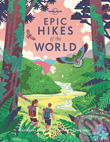 Lonely Planet Epic Hikes of the World Lonely Planet Global Limited