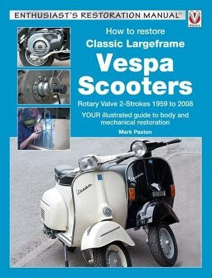 How to Restore Classic Largeframe Vespa Scooters, Rotary Valve 2-Strokes 1959 to 2008 DAVID & CHARLES