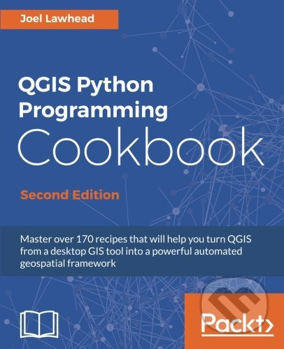 QGIS Python Programming Cookbook (Second edition) - Joel Lawhead - kniha z kategorie Počítače a internet