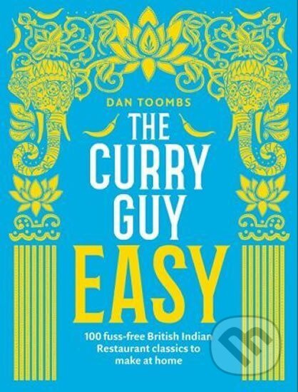 The Curry Guy Easy : 100 fuss-free British Indian Restaurant classics to make at home