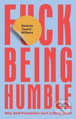 F*ck Being Humble (Why Self-Promotion Isn't a Dirty Word) - kniha z kategorie Odborné a naučné