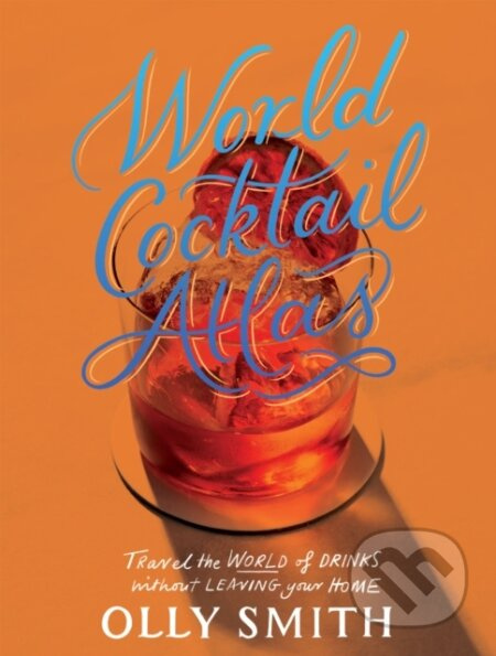 World Cocktail Atlas (Travel the World of Drinks Without Leaving Home - Over 230 Cocktail Recipes) - kniha z kategorie Zdraví a životní styl