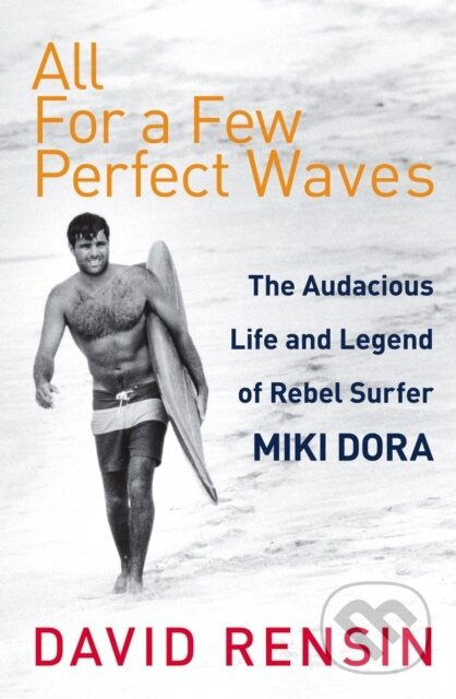 All For A Few Perfect Waves (The Audacious Life and Legend of Rebel Surfer Miki Dora) - kniha z kategorie Sport