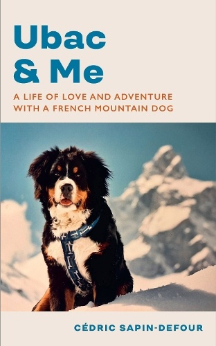 Ubac and Me, A Life of Love and Adventure With a French Mountain Dog Vintage Publishing