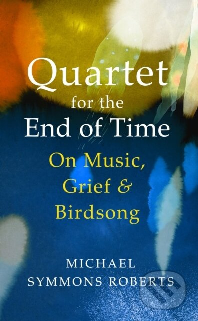 Quartet for the End of Time (On Music, Grief and Birdsong) - kniha z kategorie Umění, design a architektura