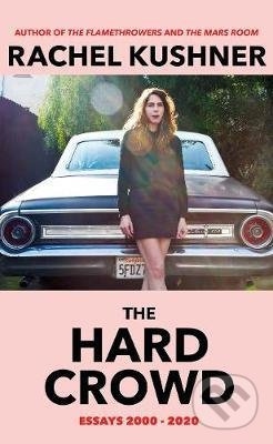 The Hard Crowd : Essays 2000-2020 - Rachel Kushner - kniha z kategorie Beletrie