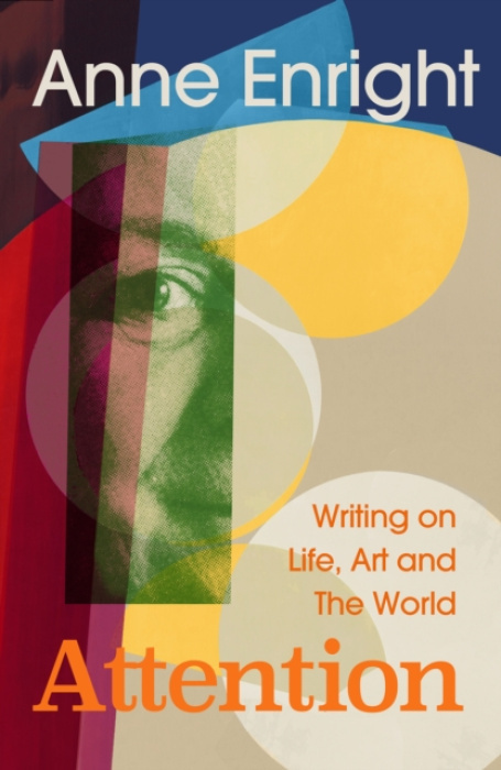 Attention (Writing on Life, Art and The World) - Anne Enright