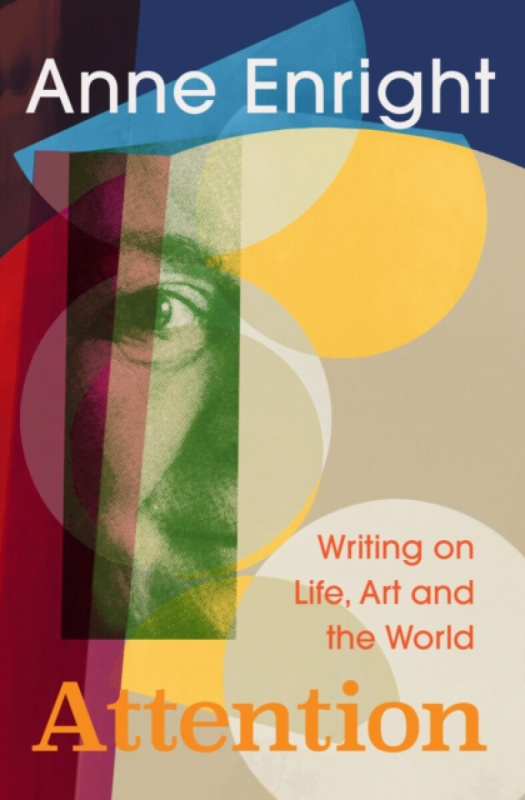 Attention (Writing on Life, Art and The World) - Anne Enright