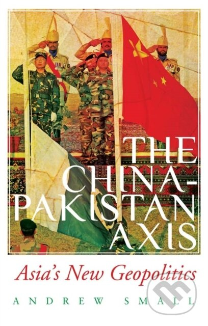 The China-Pakistan Axis (Asia's New Geopolitics) - Small Andrew - kniha z kategorie Humanitní a společenské vědy