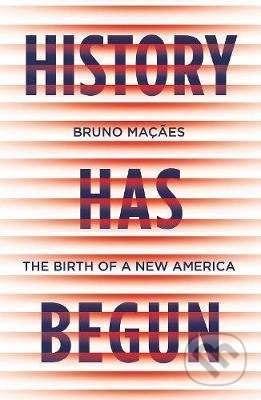 History Has Begun (The Birth of a New America) - Bruno Macaes - kniha z kategorie Sociologie