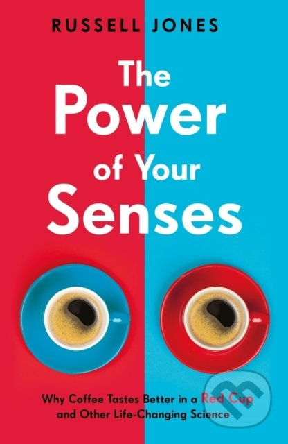 The Power of Your Senses (Why Coffee Tastes Better in a Red Cup and Other Life-Changing Science) - kniha z kategorie Psychologie