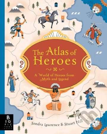 The Atlas of Heroes - Sandra Lawrence, Stuart Hill (ilustrácie) - kniha z kategorie Beletrie pro děti