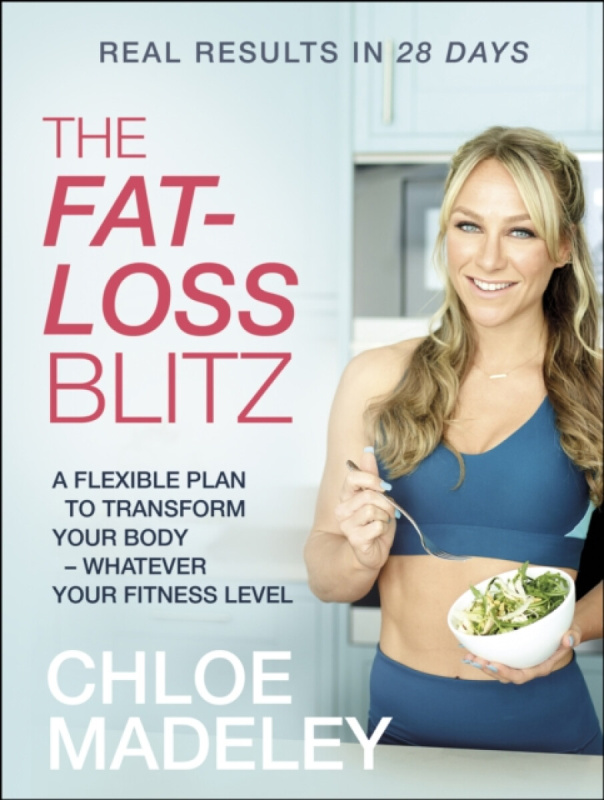 The 4-Week Fat Loss Blitz (Flexible Diet and Exercise Plans to Transform Your Body – Whatever Your Fitness Level) - Chloe Madeley
