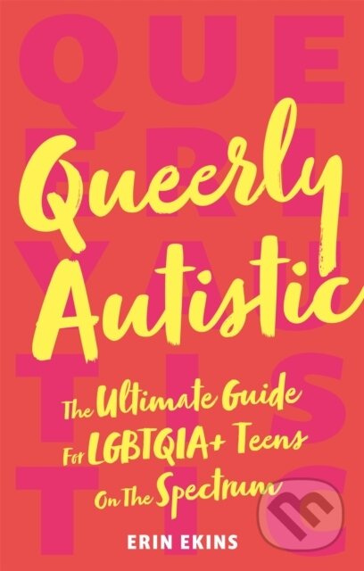 Queerly Autistic (The Ultimate Guide For LGBTQIA+ Teens On The Spectrum) - kniha z kategorie Pro děti