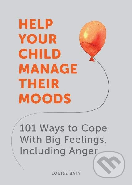Help Your Child Manage Their Moods: 101 Ways to Cope With Big Feelings, Including Anger - kniha z kategorie Odborné a naučné