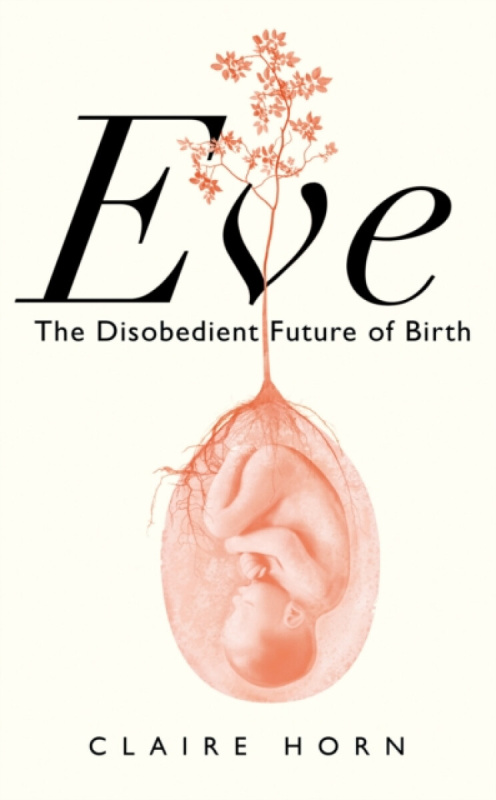 Eve (The Disobedient Future of Birth) - Claire Horn - kniha z kategorie Filozofie