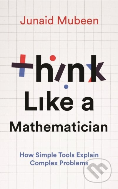 Think Like a Mathematician (Simple Tools for Complex Everyday Problems)