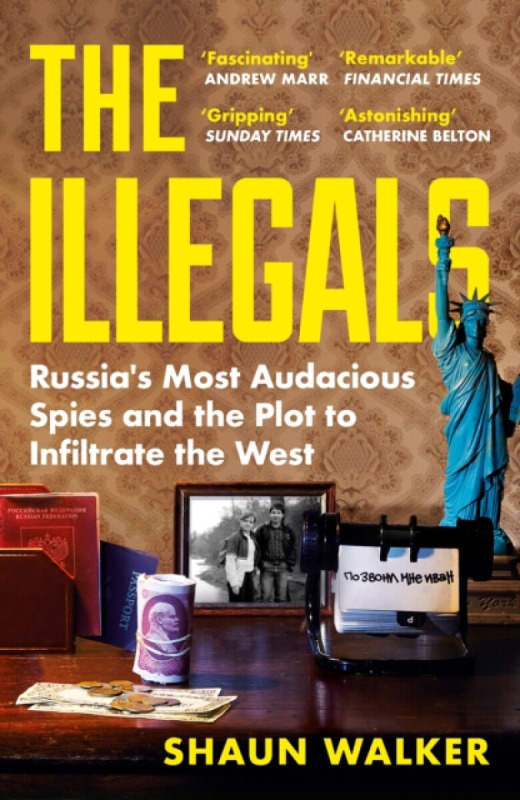 The Illegals (Russia's Most Audacious Spies and the Plot to Infiltrate the West)