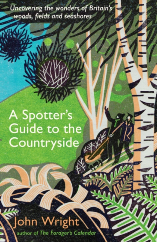 A Spotter’s Guide to the Countryside (Uncovering the wonders of Britain’s woods, fields and seashores) - John Wright