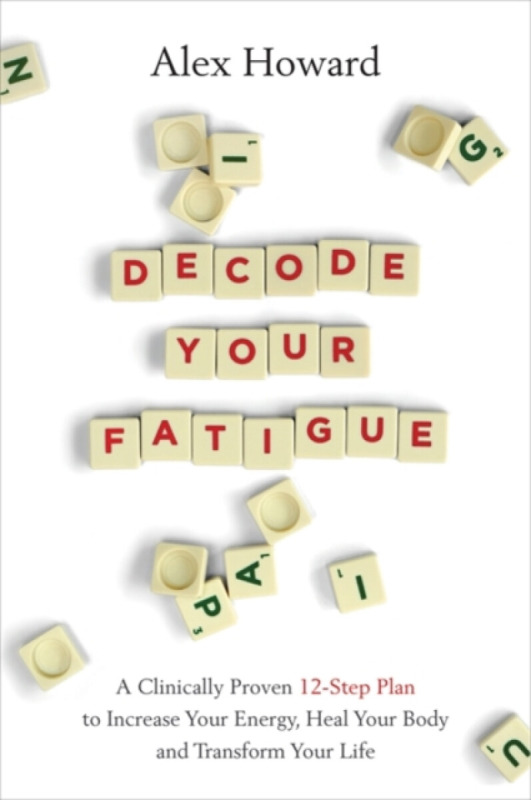 Decode Your Fatigue (A Clinically Proven 12-Step Plan to Increase Your Energy, Heal Your Body and Transform Your Life),Decode Your Fatigue (A Clinical