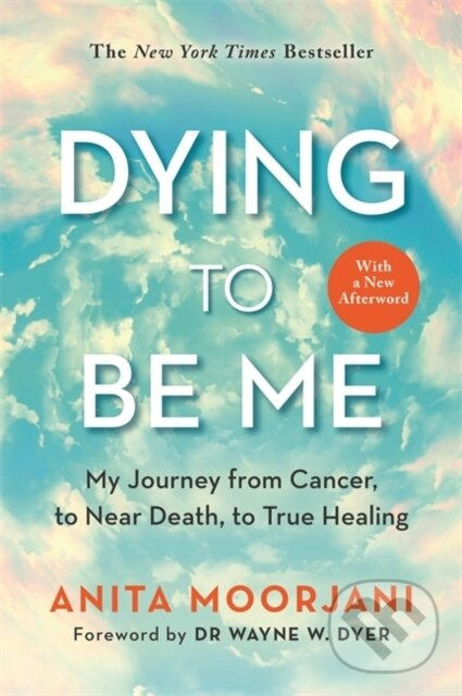 Dying to Be Me (My Journey from Cancer, to Near Death, to True Healing (10th Anniversary Edition)) - kniha z kategorie Životopisy, reportáže a…