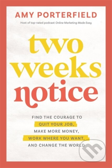 Two Weeks Notice (Find the Courage to Quit Your Job, Make More Money, Work Where You Want and Change the World) - kniha z kategorie Byznys a…