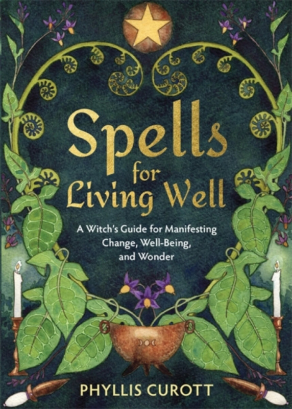 Spells for Living Well (A Witch's Guide for Manifesting Change, Well-being, and Wonder) - Phyllis Curott