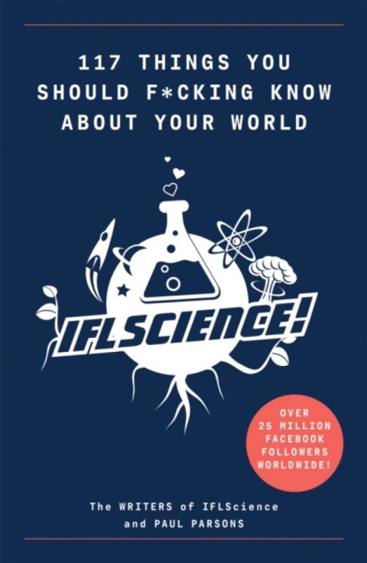 117 Things You Should F*#king Know About Your World - Paul Parsons, IFL Science