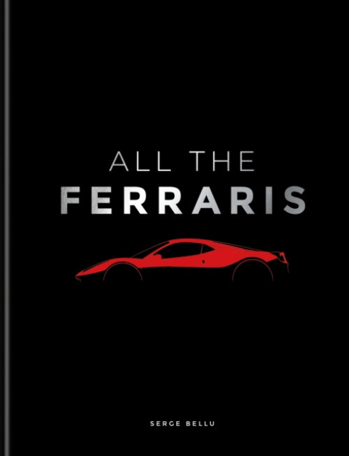 All The Ferraris (The Ferrari Bible: A Complete Guide to Over 600 Models)