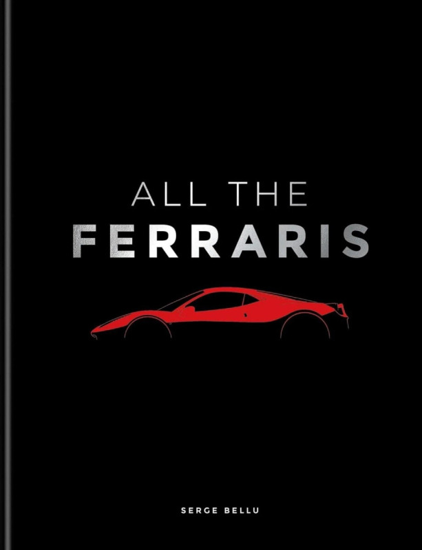 All The Ferraris (The Ferrari Bible: A Complete Guide to Over 600 Models)