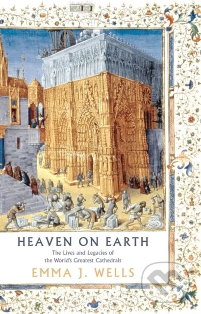 Heaven on Earth (The Lives and Legacies of the World's Greatest Cathedrals) - kniha z kategorie Historie